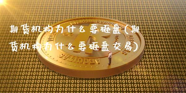 期货机构为什么要砸盘(期货机构为什么要砸盘交易)_https://www.liuyiidc.com_期货软件_第1张