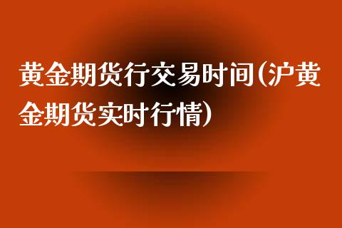 黄金期货行交易时间(沪黄金期货实时行情)_https://www.liuyiidc.com_恒生指数_第1张