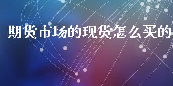 期货市场的怎么买的_https://www.liuyiidc.com_期货理财_第1张