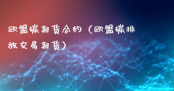 欧盟碳期货合约（欧盟碳排放交易期货）_https://www.liuyiidc.com_期货理财_第1张