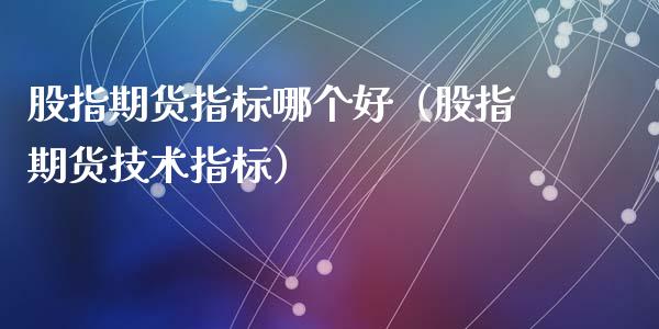 股指期货指标哪个好（股指期货技术指标）_https://www.liuyiidc.com_恒生指数_第1张