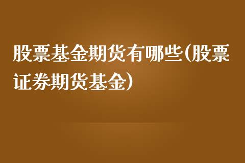 股票基金期货有哪些(股票证券期货基金)_https://www.liuyiidc.com_国际期货_第1张