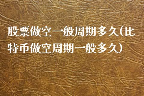 股票做空一般周期多久(比特币做空周期一般多久)_https://www.liuyiidc.com_期货理财_第1张