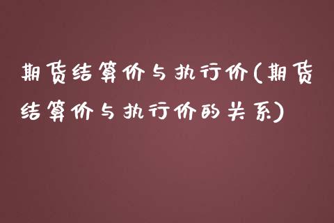 期货结算价与执行价(期货结算价与执行价的关系)_https://www.liuyiidc.com_期货知识_第1张