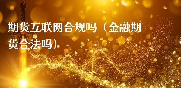 期货互联网合规吗（金融期货吗）_https://www.liuyiidc.com_黄金期货_第1张