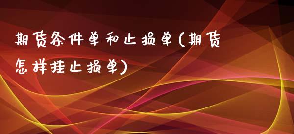 期货条件单和止损单(期货怎样挂止损单)_https://www.liuyiidc.com_理财百科_第1张