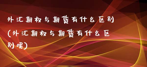 外汇期权与期货有什么区别(外汇期权与期货有什么区别呢)_https://www.liuyiidc.com_财经要闻_第1张