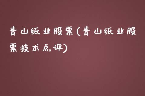 青山纸业股票(青山纸业股票技术点评)_https://www.liuyiidc.com_股票理财_第1张