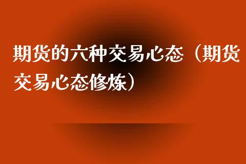 期货的六种交易心态（期货交易心态）_https://www.liuyiidc.com_基金理财_第1张