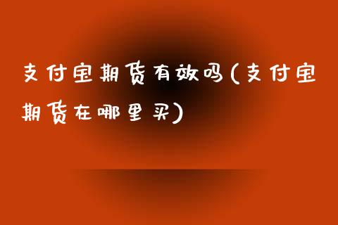 支付宝期货有效吗(支付宝期货在哪里买)_https://www.liuyiidc.com_财经要闻_第1张