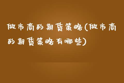 做市商的期货策略(做市商的期货策略有哪些)_https://www.liuyiidc.com_期货软件_第1张