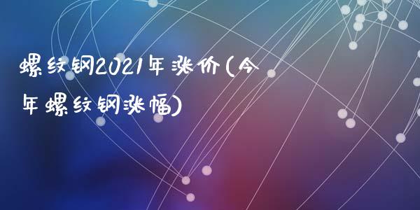 螺纹钢2021年涨价(今年螺纹钢涨幅)_https://www.liuyiidc.com_期货知识_第1张