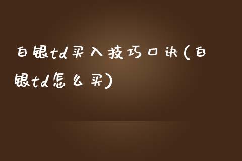 白银td买入技巧口诀(白银td怎么买)_https://www.liuyiidc.com_期货直播_第1张