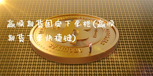 赢顺期货固定下单栏(赢顺期货下单快捷键)_https://www.liuyiidc.com_期货直播_第1张