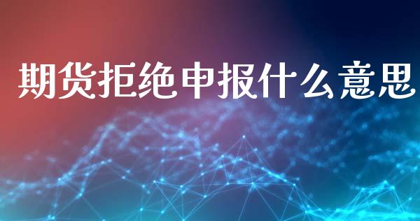 期货拒绝申报什么意思_https://www.liuyiidc.com_恒生指数_第1张