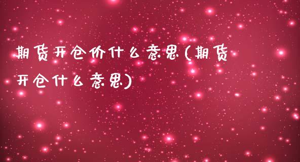 期货开仓价什么意思(期货开仓什么意思)_https://www.liuyiidc.com_基金理财_第1张