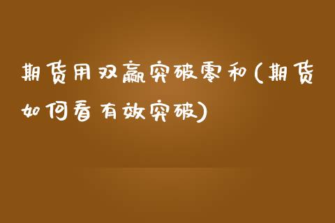 期货用双赢突破零和(期货如何看有效突破)_https://www.liuyiidc.com_国际期货_第1张