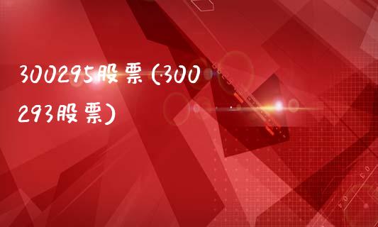 300295股票(300293股票)_https://www.liuyiidc.com_股票理财_第1张