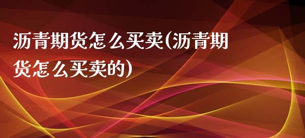 沥青期货怎么买卖(沥青期货怎么买卖的)_https://www.liuyiidc.com_国际期货_第1张