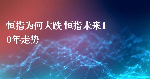 恒指为何大跌 恒指未来10年走势_https://www.liuyiidc.com_恒生指数_第1张