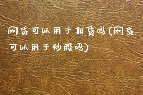 网贷可以用于期货吗(网贷可以用于炒股吗)_https://www.liuyiidc.com_国际期货_第1张