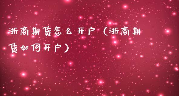 浙商期货怎么（浙商期货如何）_https://www.liuyiidc.com_期货理财_第1张