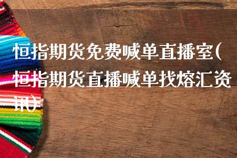 恒指期货免费喊单直播室(恒指期货直播喊单找熔汇资讯)_https://www.liuyiidc.com_基金理财_第1张