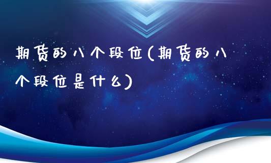 期货的八个段位(期货的八个段位是什么)_https://www.liuyiidc.com_期货交易所_第1张