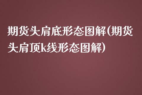 期货头肩底形态图解(期货头肩顶k线形态图解)_https://www.liuyiidc.com_期货软件_第1张