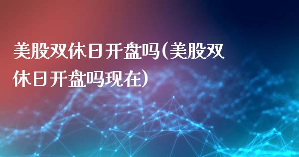 美股双休日**吗(美股双休日**吗现在)_https://www.liuyiidc.com_股票理财_第1张