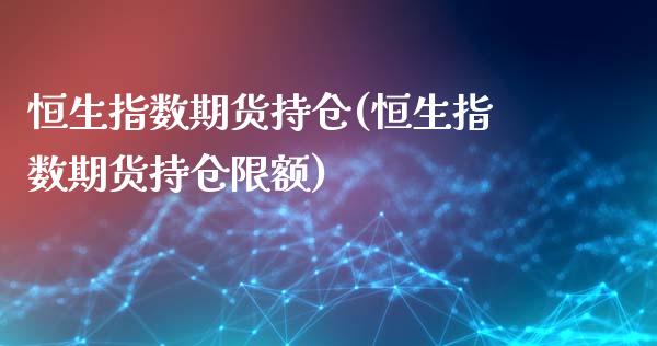 恒生指数期货持仓(恒生指数期货持仓限额)_https://www.liuyiidc.com_国际期货_第1张