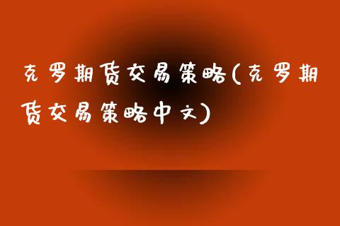 克罗期货交易策略(克罗期货交易策略中文)_https://www.liuyiidc.com_国际期货_第1张