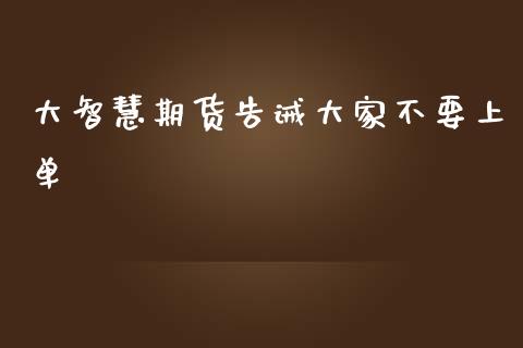 大智慧期货告诫大家不要上单_https://www.liuyiidc.com_基金理财_第1张