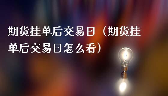 期货挂单后交易日（期货挂单后交易日怎么看）_https://www.liuyiidc.com_期货品种_第1张