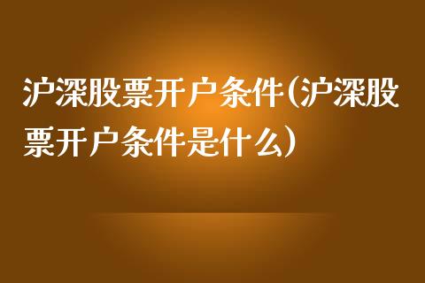 沪深条件(沪深条件是什么)_https://www.liuyiidc.com_股票理财_第1张