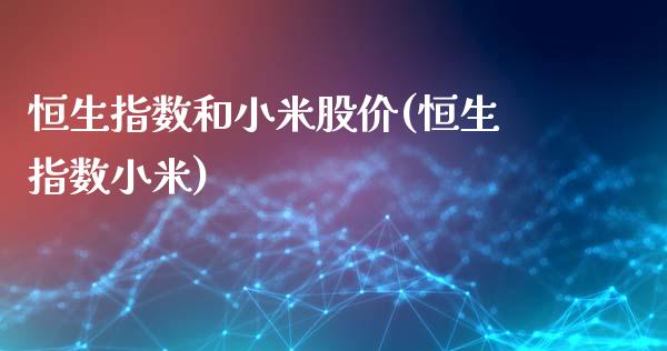 恒生指数和小米股价(恒生指数小米)_https://www.liuyiidc.com_期货交易所_第1张