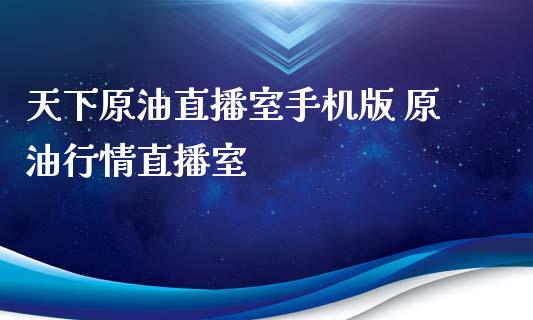 天下原油直播室版 原情直播室_https://www.liuyiidc.com_原油直播室_第1张