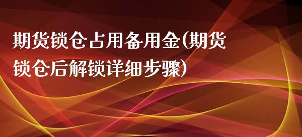 期货锁仓占用备用金(期货锁仓后解锁详细步骤)_https://www.liuyiidc.com_期货直播_第1张