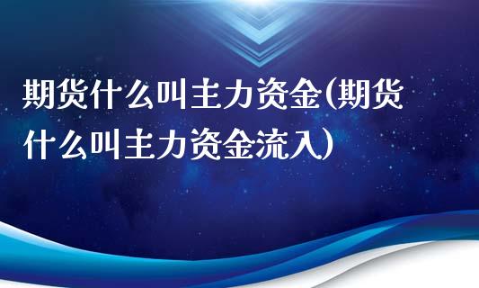 期货什么叫主力资金(期货什么叫主力资金流入)_https://www.liuyiidc.com_国际期货_第1张