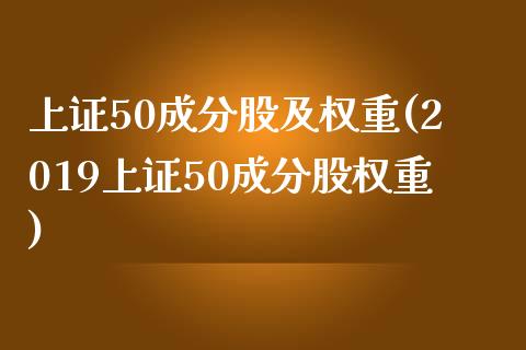 上证50成分股及权重(2019上证50成分股权重)_https://www.liuyiidc.com_国际期货_第1张