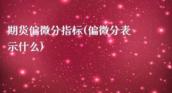 期货偏微分指标(偏微分表示什么)_https://www.liuyiidc.com_期货交易所_第1张