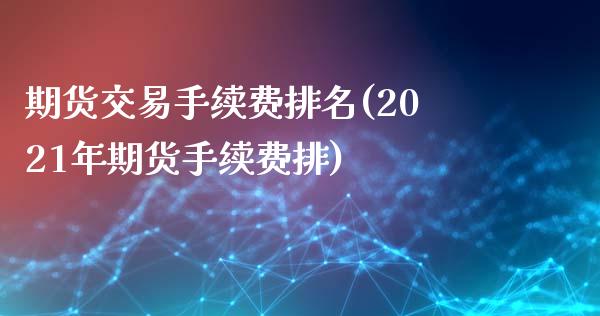 期货交易手续费排名(2021年期货手续费排)_https://www.liuyiidc.com_国际期货_第1张