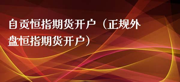 自贡恒指期货（外盘恒指期货）_https://www.liuyiidc.com_期货理财_第1张