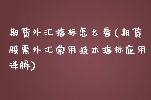 期货外汇指标怎么看(期货股票外汇常用技术指标应用详解)_https://www.liuyiidc.com_理财品种_第1张