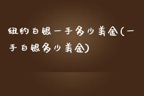 纽约白银一手多少美金(一手白银多少美金)_https://www.liuyiidc.com_期货品种_第1张