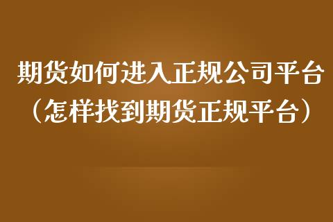 期货如何进入平台（怎样找到期货平台）_https://www.liuyiidc.com_原油直播室_第1张