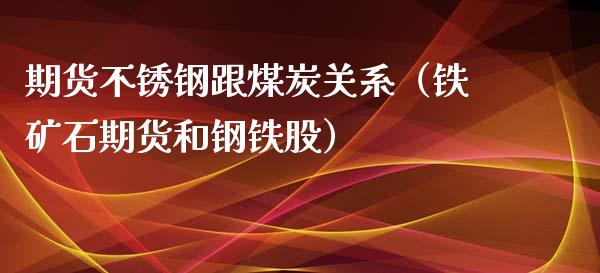 期货不锈钢跟煤炭关系（铁矿石期货和钢铁股）_https://www.liuyiidc.com_恒生指数_第1张