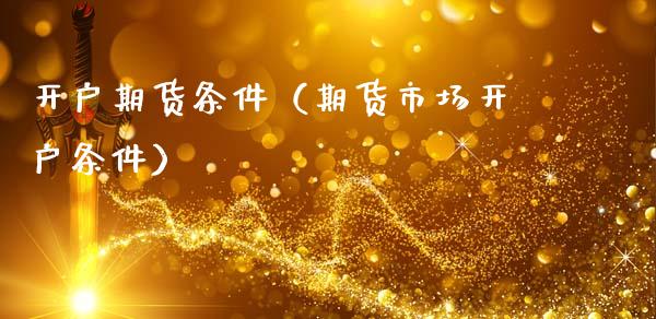 期货条件（期货市场条件）_https://www.liuyiidc.com_期货理财_第1张