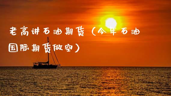 老高讲石油期货（今年石油国际期货做空）_https://www.liuyiidc.com_恒生指数_第1张