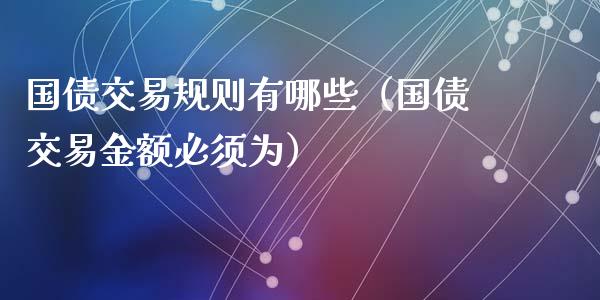 国债交易规则有哪些（国债交易金额必须为）_https://www.liuyiidc.com_恒生指数_第1张